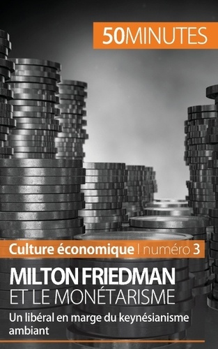 Milton Friedman et le monétarisme. Un libéral en marge du keynésianisme ambiant