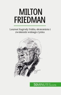 De saeger Ariane - Milton Friedman - Laureat Nagrody Nobla, ekonomista i zwolennik wolnego rynku.