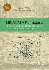 Satoshi Ohara et Jean-Christophe Valmalette - Minakata Kumagusu - L'émergence d'une pensée écologique entre Orient et Occident.