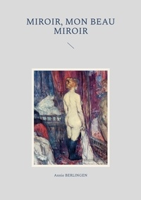 Annie Berlingen - Miroir, mon beau miroir.