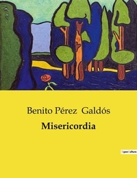 Benito Perez Galdos - Littérature d'Espagne du Siècle d'or à aujourd'hui  : Misericordia.