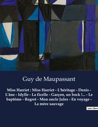 Miss Harriet ; L'héritage ; Denis ; L'âne ; Idylle ; La ficelle ; Garçon, un bock !... ; Le baptême ; Regret ; Mon oncle Jules ; En voyage ; La mère sauvage