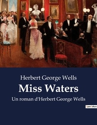 Herbert George Wells - Miss Waters - Un roman d'Herbert George Wells.