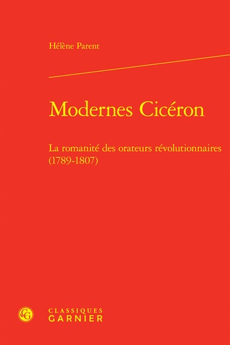 Modernes Cicéron. La romanité des orateurs révolutionnaires (1789-1807)