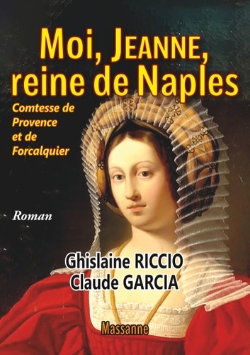 Ghislaine Riccio et Claude Garcia - Moi, Jeanne, reine de Naples.