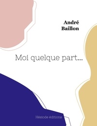 André Baillon - Moi quelque part....