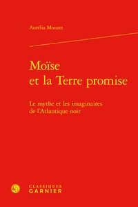 Aurélia Mouzet - Moïse et la terre promise - Le mythe et les imaginaires de l'Atlantique noir.