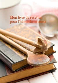 Cédric Menard - Mon livre de recettes pour l'hémochromatose.