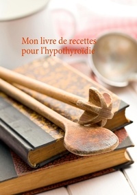 Cédric Menard - Mon livre de recettes pour l'hypothyroïdie.