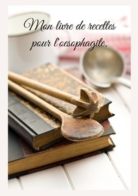Cédric Menard - Mon livre de recettes pour l'oesophagite.