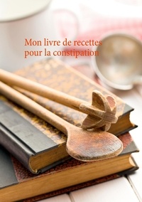 Cédric Menard - Mon livre de recettes pour la constipation.