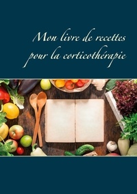 Cédric Menard - Mon livre de recettes pour la corticothérapie.