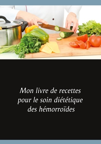 Cédric Menard - Mon livre de recettes pour le soin diététique des hémorroïdes.