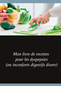 Cédric Menard - Mon livre de recettes pour les dyspepsies (ou inconforts digestifs divers).