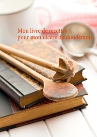 Cédric Menard - Mon livre de recettes pour mon ulcère du duodénum.
