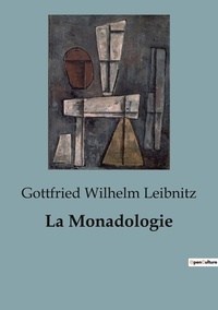 Gottfried Wilhelm Leibnitz - Philosophie  : Monadologie.