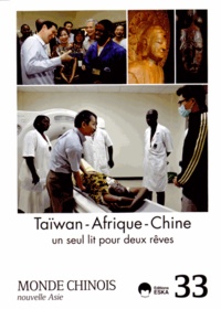 Emmanuel Lincot et Barthélémy Courmont - Monde chinois N° 33 : Taïwan, Afrique, Chine - Un seul lit pour deux rêves.