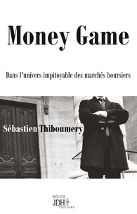 Sébastien Thiboumery - Money Game - Dans l'univers impitoyable des marchés boursiers.