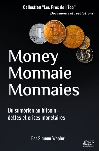Simone Wapler - Money Monnaie Monnaies - Du sumérien au bitcoin : dettes et crises monétaires.