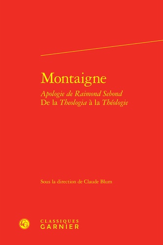 Montaigne : Apologie de Raimond Sebond. De la Theologia à la Théologie