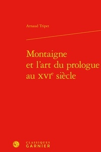Arnaud Tripet - Montaigne et l'art du prologue au XVIe siècle.