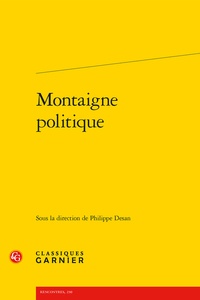 Philippe Desan - Montaigne politique.