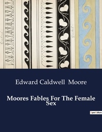 Edward caldwell Moore - American Poetry  : Moores Fables For The Female Sex.