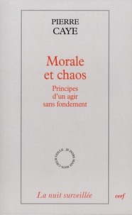 Pierre Caye - Morale et chaos - Principes d'un agir sans fondement.