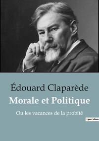 Edouard Claparède - Philosophie  : Morale et Politique - Ou les vacances de la probité.