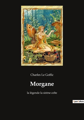 Goffic charles Le - Ésotérisme et Paranormal  : Morgane - la légende la sirène celte.