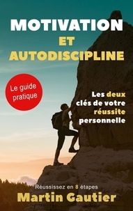Martin Gautier - Motivation et autodiscipline - Les deux clés de votre réussite personnelle.