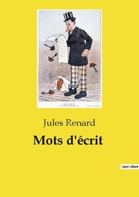 Jules Renard - Les classiques de la littérature  : Mots d'écrit.