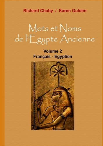 Richard Chaby et Karen Gulden - Mots et noms de l'Egypte ancienne - Tome 2, Français - Egyptien.