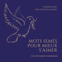 Philippe Martin-namakan - Mots semés pour mieux s'aimer - Poèmes pour une nouvelle année.