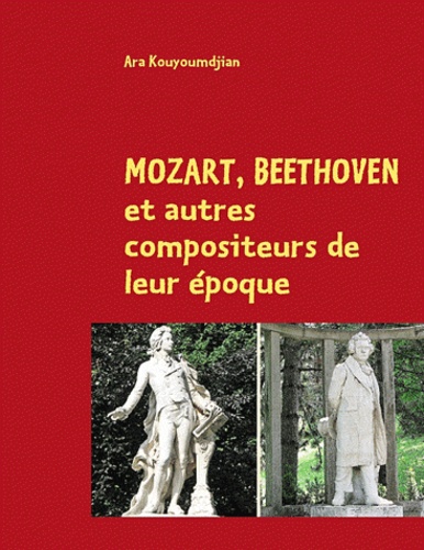 Ara Kouyoumdjian - Mozart, Beethoven et autres compositeurs de leur époque - Guide pratique pour mélomanes.