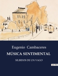Eugenio Cambaceres - Littérature d'Espagne du Siècle d'or à aujourd'hui  : MÚSICA SENTIMENTAL - Silbidos de un vago.