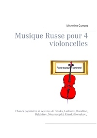 Micheline Cumant - Musique russe pour 4 violoncelles - Chants populaires et oeuvres de Glinka, Larionov, Borodine, Balakirev, Moussorgski, Rimski-Korsakov.,.