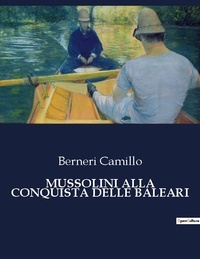 Berneri Camillo - Mussolini alla conquista delle baleari.