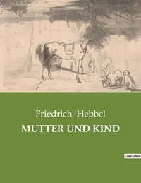 Friedrich Hebbel - Mutter und kind.