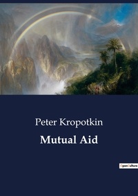 Peter Kropotkin - Mutual Aid.