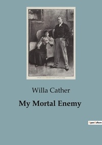 Willa Cather - My Mortal Enemy.