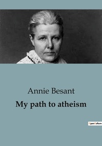 Annie Besant - Sociologie et Anthropologie  : My path to atheism.