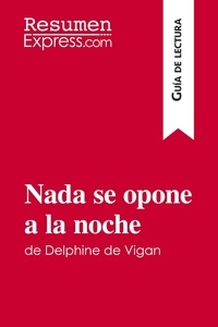  ResumenExpress - Guía de lectura  : Nada se opone a la noche de Delphine de Vigan (Guía de lectura) - Resumen y análisis completo.
