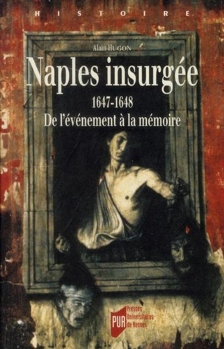 Alain Hugon - Naples insurgée 1647-1648 - De l'événement à la mémoire.