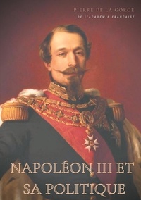 Pierre de La Gorce - Napoléon III et sa politique.