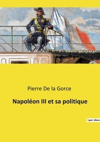 La gorce pierre De - Napoléon III et sa politique.
