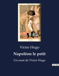 Victor Hugo - Napoléon le petit - Un essai de Victor Hugo.