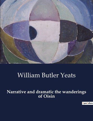 William Butler Yeats - American Poetry  : Narrative and dramatic the wanderings of Oisin.