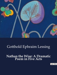 Gotthold Ephraim Lessing - American Poetry  : Nathan the Wise: A Dramatic Poem in Five Acts.