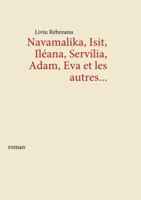 Liviu Rebreanu - Navamalika, Isit, Iléana, Servilia, Adam, Eva et les autres... - Roman.